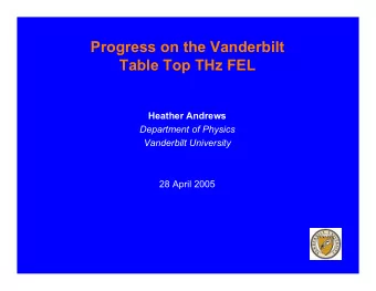 Progress on the Vanderbilt  Table Top THz FEL  Heather Andrews  Department of Physics  Vanderbilt