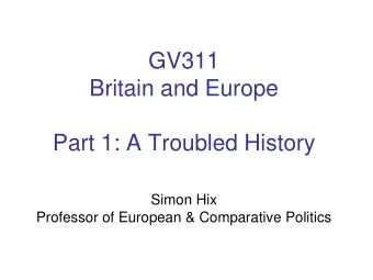 GV311  Britain and Europe  Part 1: A Troubled History  Simon Hix  Professor of European &amp;