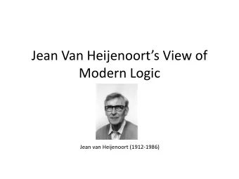 Jean Van Heijenoorts View of  Modern Logic  Jean van Heijenoort (1912-1986) Modern logic