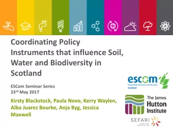 Coordinating Policy  Instruments that influence Soil,  Water and Biodiversity in  Scotland  ESCom