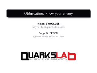 Obfuscation: know your enemy  Ninon EYROLLES  neyrolles@quarkslab.com  Serge GUELTON