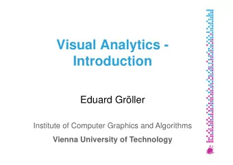 Visual Analytics -  Introduction  Eduard Grller  Institute of Computer Graphics and Algorithms