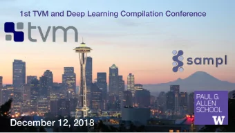December 12, 2018  Luis Ceze  Welcome to the  1st TVM and Deep Learning Compilation Conference!