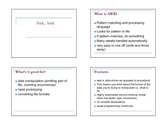 Awk, Awk  Pattern matching and processing  language  Looks for pattern in file  If pattern