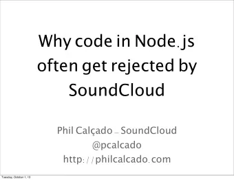 Why code in Node . js often get rejected by  SoundCloud Phil Calado - SoundCloud  @pcalcado http