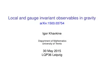 Local and gauge invariant observables in gravity  arXiv:1503.03754  Igor Khavkine  Department of