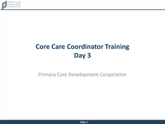 Core Care Coordinator Training  Day 3  Primary Care Development Corporation  Slide 1  Day 3  Core