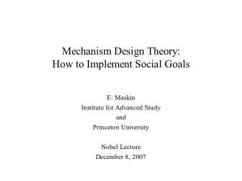 Mechanism Design Theory:  How to Implement Social Goals  E. Maskin  Institute for Advanced Study