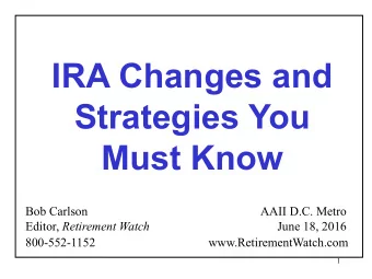 IRA Changes and  Strategies You  Must Know  Bob Carlson  AAII D.C. Metro Editor, Retirement Watch