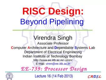RISC Design:  Beyond Pipelining  Virendra Singh  Associate Professor C omputer A rchitecture and D