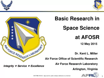 Basic Research in  Space Science  at AFOSR  12 May 2015  Dr. Kent L. Miller  Air Force Office of