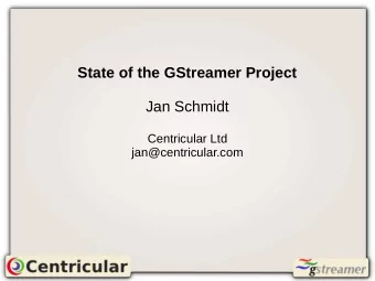 State of the GStreamer Project  Jan Schmidt  Centricular Ltd  jan@centricular.com  Who am I?