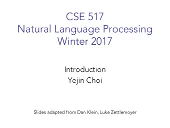 CSE 517  Natural Language Processing  Winter 2017  Introduction  Yejin Choi  Slides adapted from