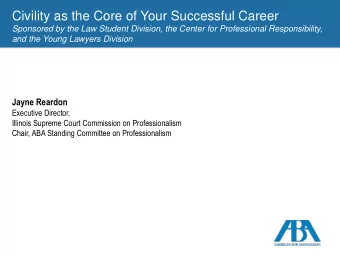 Civility as the Core of Your Successful Career  Sponsored by the Law Student Division, the Center