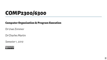 COMP2300/6300  Computer Organisation &amp; Program Execution  Dr Uwe Zimmer  Dr Charles Martin