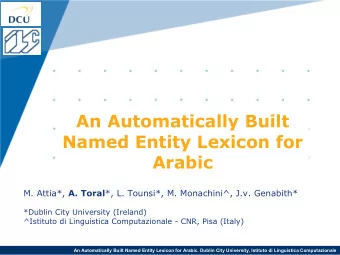 An Automatically Built  Named Entity Lexicon for  Arabic M. Attia*, A. Toral *, L. Tounsi*, M.