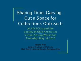 Sharing Time: Carving  Out a Space for  Collections Outreach  ALAO SCAig and the  Society of Ohio