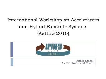 International Workshop on Accelerators  and Hybrid Exascale Systems  (AsHES 2016)  James Dinan