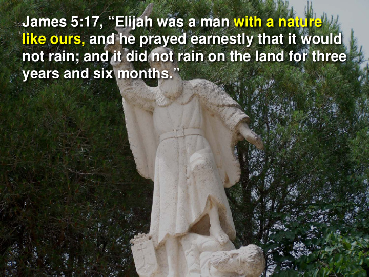 james 5 17 elijah was a man with a nature like ours and