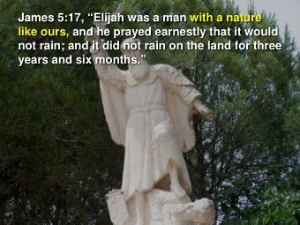 James 5:17, Elijah was a man with a nature  like ours, and he prayed earnestly that it would