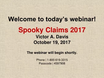 Spooky Claims 2017  Victor A. Davis  October 19, 2017  The webinar will begin shortly.  Phone |