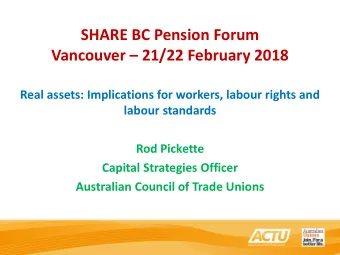 SHARE BC Pension Forum Vancouver  21/22 February 2018  Real assets: Implications for workers,