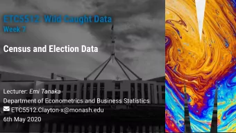ETC5512: Wild Caught Data  ETC5512: Wild Caught Data  Week 7  Week 7  Census and Election Data