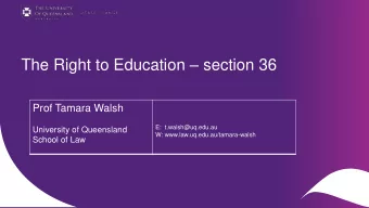 The Right to Education  section 36  Prof Tamara Walsh  E:  t.walsh@uq.edu.au  University of