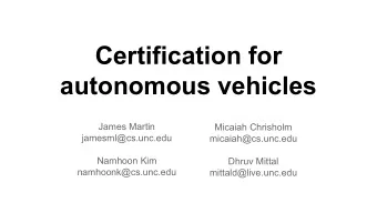 Certification for  autonomous vehicles  James Martin  Micaiah Chrisholm  jamesml@cs.unc.edu