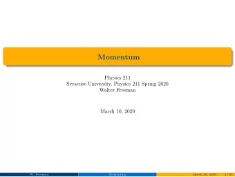 Momentum  Physics 211  Syracuse University, Physics 211 Spring 2020  Walter Freeman  March 10, 2020