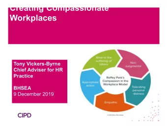 Creating Compassionate  Workplaces  Tony Vickers-Byrne  Chief Adviser for HR  Practice  BHSEA  9