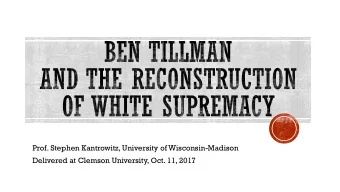 Prof. Stephen Kantrowitz, University of Wisconsin-Madison  Delivered at Clemson University, Oct.