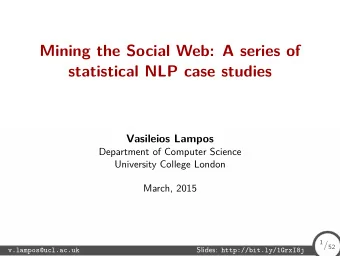 Mining the Social Web: A series of  statistical NLP case studies  Vasileios Lampos  Department of