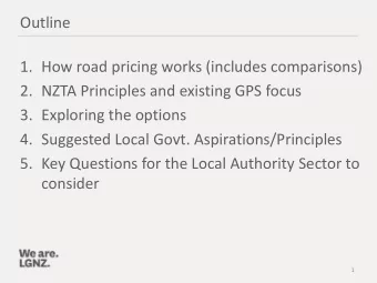 1. How road pricing works (includes comparisons)  2. NZTA Principles and existing GPS focus  3.