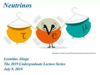 Neutrinos  Leonidas Aliaga  The 2019 Undergraduate Lecture Series  July 9, 2019  Outline