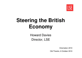 Steering the British  Economy  Howard Davies  Director, LSE  Orientation 2010  Old Theatre, 6