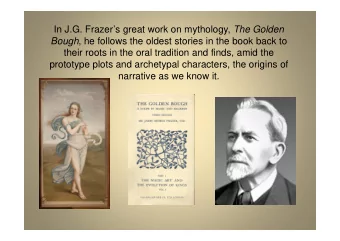 In J.G. Frazers great work on mythology, The Golden Bough , he follows the oldest stories in the