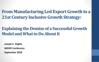 From Manufacturing Led Export Growth to a  21st Century Inclusive Growth Strategy:  Explaining the