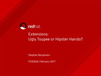 Extensions:  Ugly Toupee or Hipster Hairdo?  Stephan Bergmann  FOSDEM, February 2017  Recently on