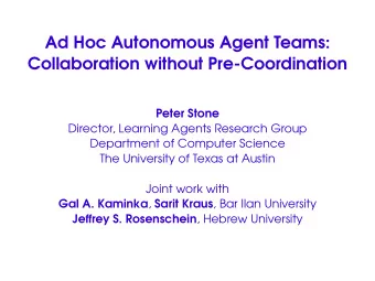 Ad Hoc Autonomous Agent Teams:  Collaboration without Pre-Coordination  Peter Stone  Director,
