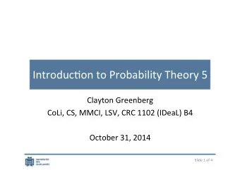 Introduc)on*to*Probability*Theory*5*  Clayton*Greenberg*  CoLi,*CS,*MMCI,*LSV,*CRC*1102*(IDeaL)*B4*