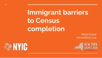 Immigrant barriers  to Census  completion  Meeta Anand  manand@nyic.org  What barriers do immigrant
