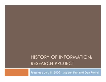 HISTORY OF INFORMATION:  RESEARCH PROJECT  Presented July 8, 2009 - Megan Finn and Dan Perkel