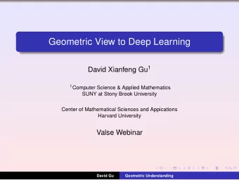 Geometric View to Deep Learning David Xianfeng Gu 1 1 Computer Science &amp; Applied Mathematics