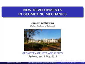 NEW DEVELOPMENTS  IN GEOMETRIC MECHANICS  Janusz Grabowski  (Polish Academy of Sciences)  GEOMETRY