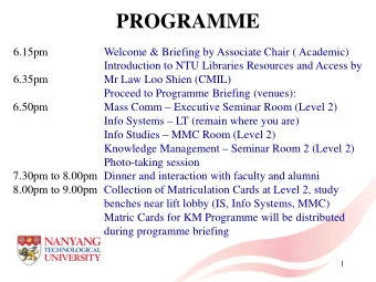 PROGRAMME  6.15pm  Welcome &amp; Briefing by Associate Chair ( Academic)  Introduction to NTU