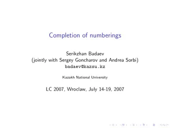 Completion of numberings  Serikzhan Badaev  (jointly with Sergey Goncharov and Andrea Sorbi)