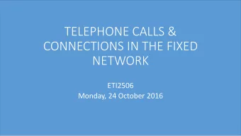 TELEPHONE CALLS &amp;  CONNECTIONS IN THE FIXED  NETWORK  ETI2506  Monday, 24 October 2016  1