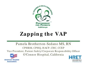 Zapping the VAP  Pamela Brotherton-Sedano MS, RN  CPHRM, CPHQ, HACP, CHC, CCEP  Vice President,