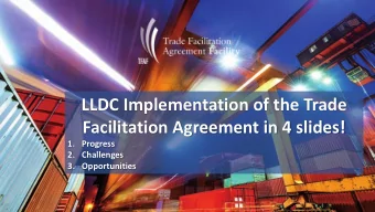 LLDC Implementation of the Trade  Facilitation Agreement in 4 slides!  1. Progress  2. Challenges